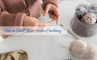 How to Hold Yarn When Crocheting: Beginner’s Guide
