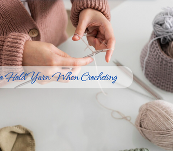 How to Hold Yarn When Crocheting: Beginner’s Guide