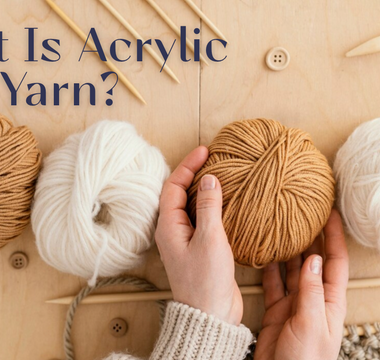 What Is Acrylic Yarn? Ultimate Guide for Knitters & Crafters